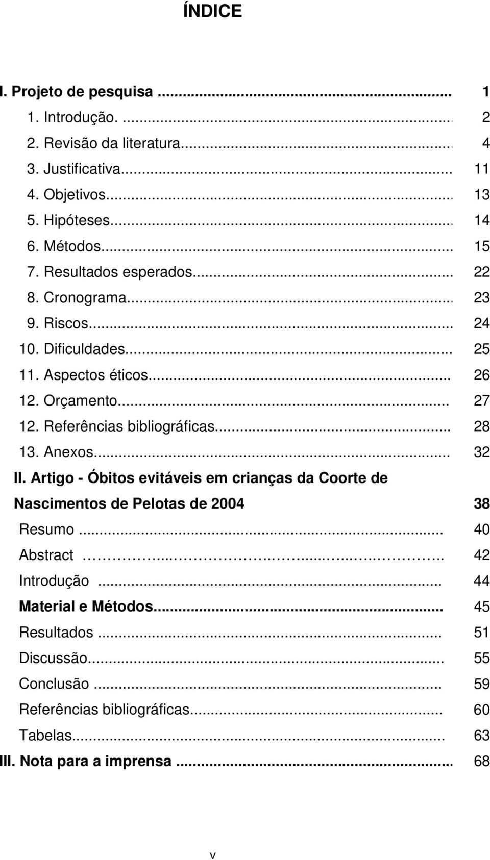 .. 28 13. Anexos... 32 II. Artigo - Óbitos evitáveis em crianças da Coorte de Nascimentos de Pelotas de 2004 38 Resumo... 40 Abstract............... 42 Introdução.