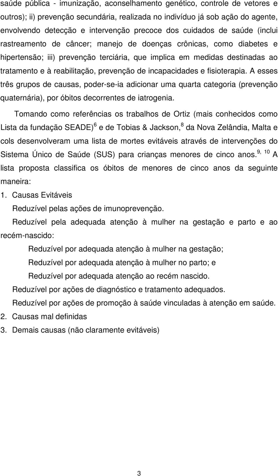 reabilitação, prevenção de incapacidades e fisioterapia. A esses três grupos de causas, poder-se-ia adicionar uma quarta categoria (prevenção quaternária), por óbitos decorrentes de iatrogenia.