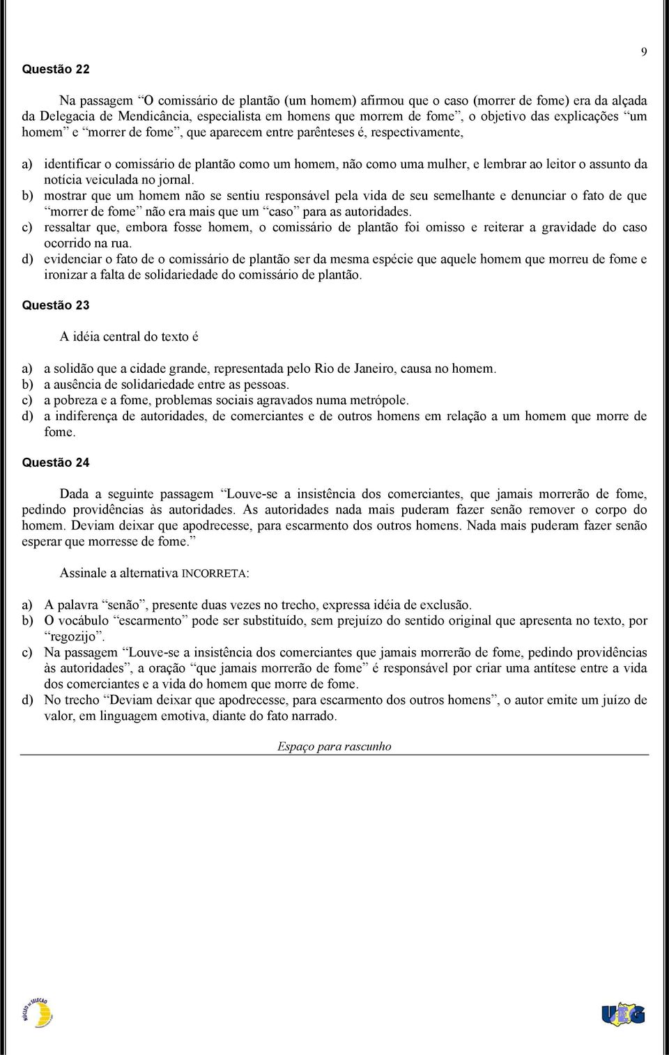 notícia veiculada no jornal. b) mostrar que um homem não se sentiu responsável pela vida de seu semelhante e denunciar o fato de que morrer de fome não era mais que um caso para as autoridades.