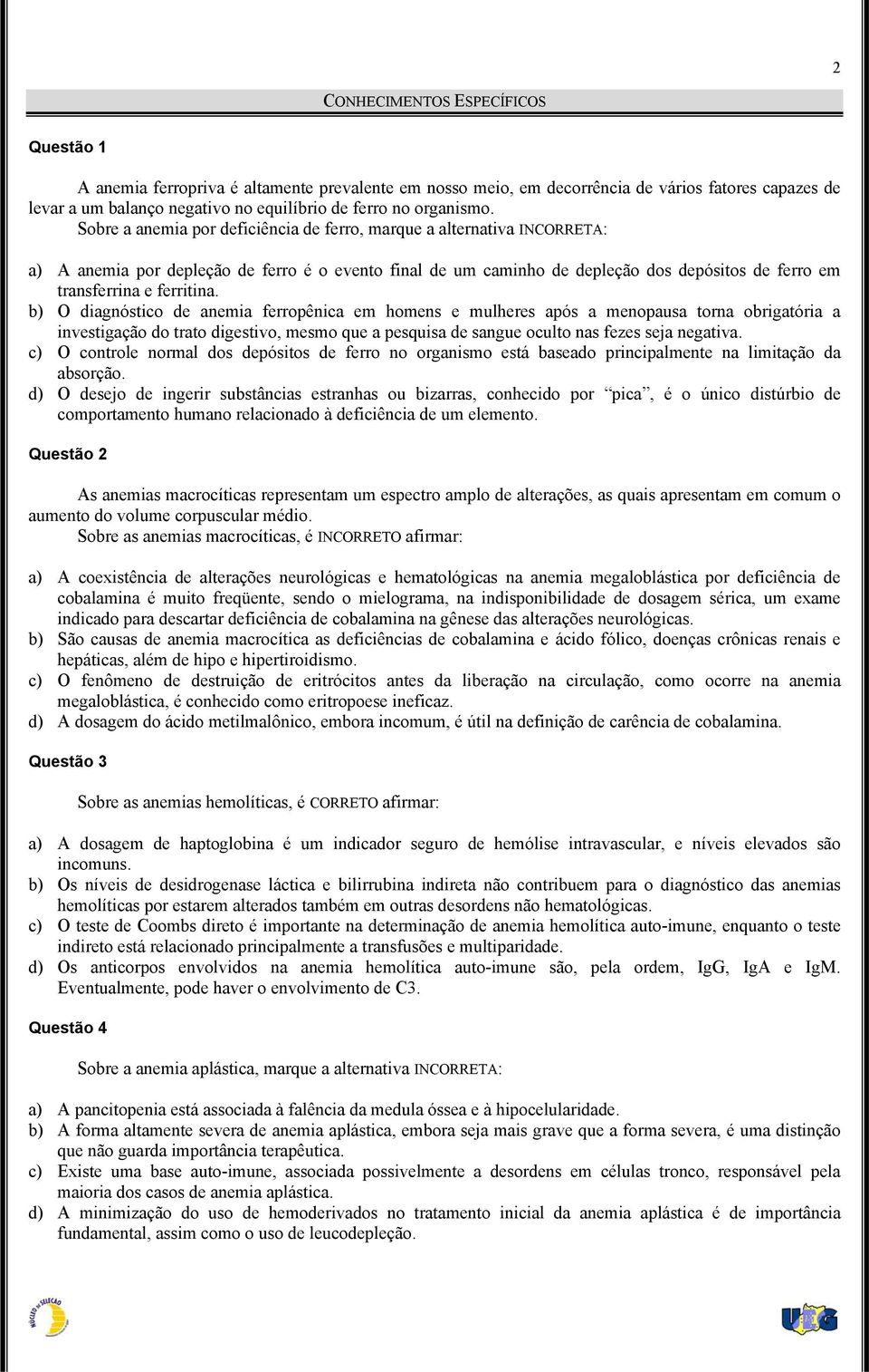 Sobre a anemia por deficiência de ferro, marque a alternativa INCORRETA: a) A anemia por depleção de ferro é o evento final de um caminho de depleção dos depósitos de ferro em transferrina e