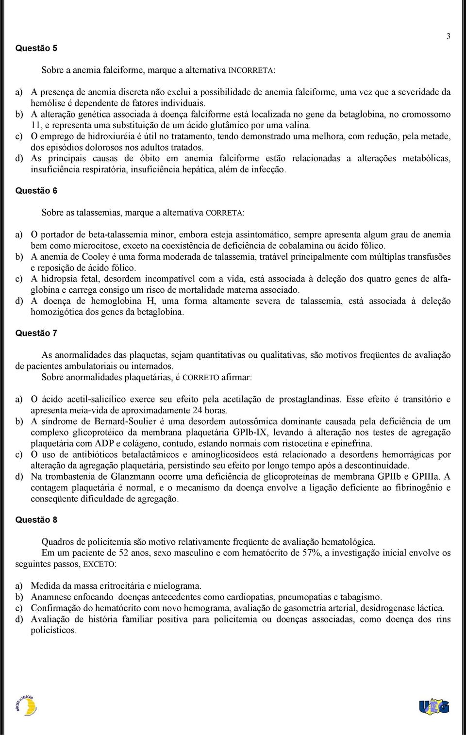 b) A alteração genética associada à doença falciforme está localizada no gene da betaglobina, no cromossomo 11, e representa uma substituição de um ácido glutâmico por uma valina.