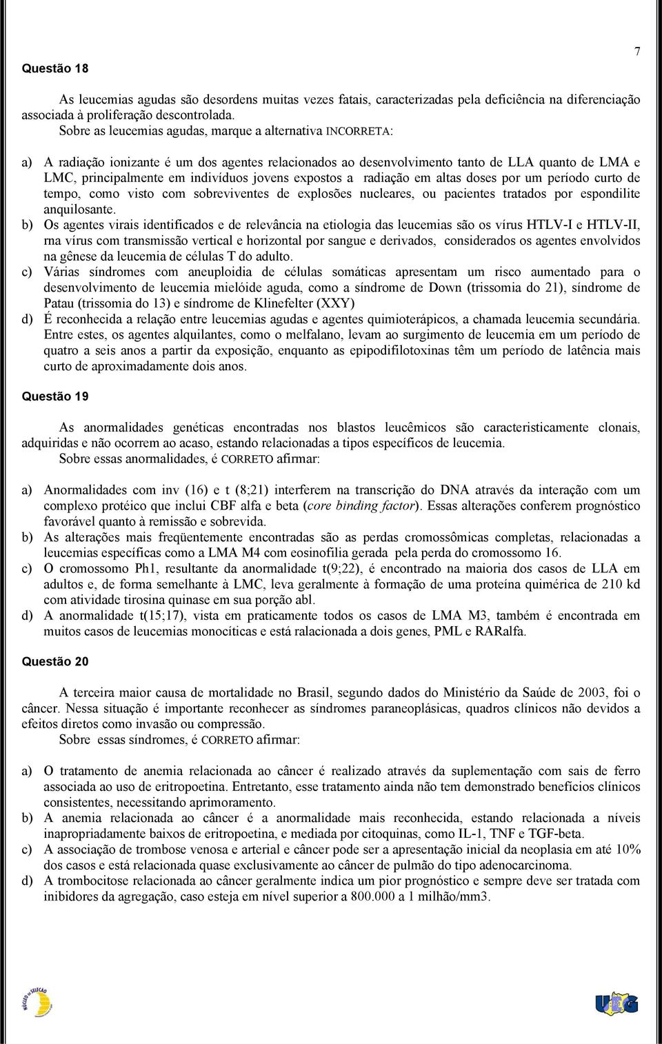 jovens expostos a radiação em altas doses por um período curto de tempo, como visto com sobreviventes de explosões nucleares, ou pacientes tratados por espondilite anquilosante.