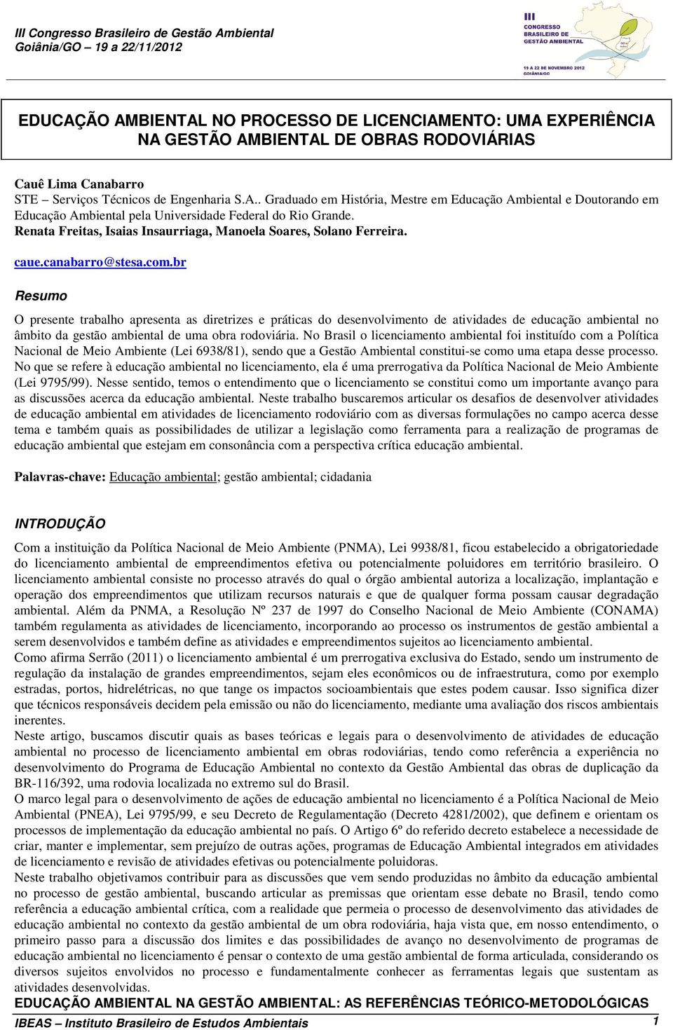 br Resumo O presente trabalho apresenta as diretrizes e práticas do desenvolvimento de atividades de educação ambiental no âmbito da gestão ambiental de uma obra rodoviária.