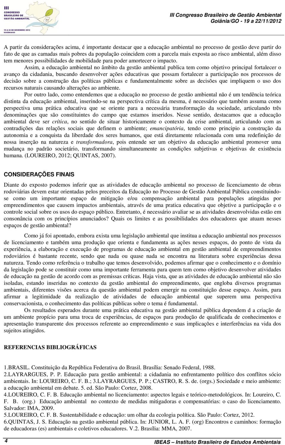 Assim, a educação ambiental no âmbito da gestão ambiental publica tem como objetivo principal fortalecer o avanço da cidadania, buscando desenvolver ações educativas que possam fortalecer a