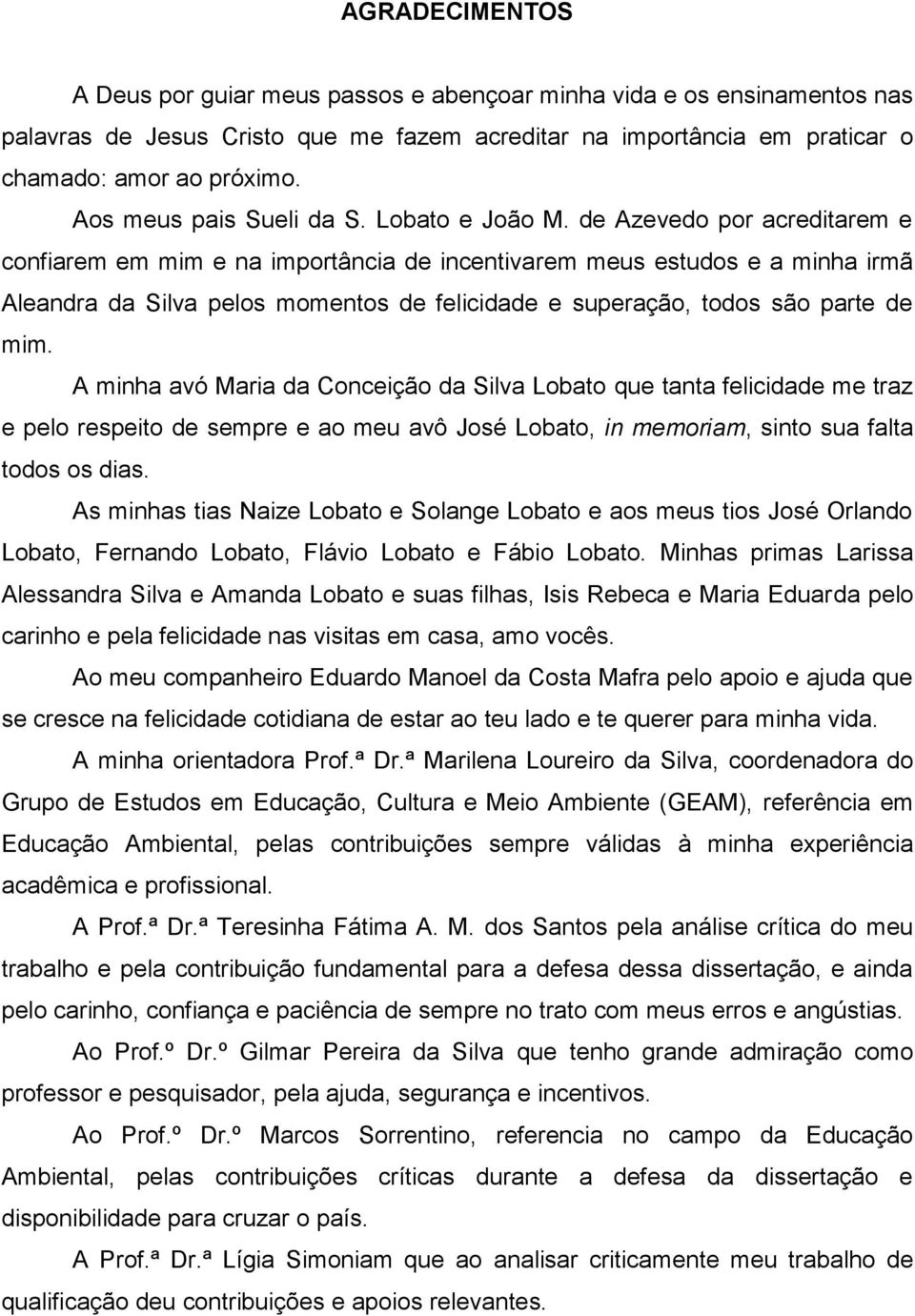 de Azevedo por acreditarem e confiarem em mim e na importância de incentivarem meus estudos e a minha irmã Aleandra da Silva pelos momentos de felicidade e superação, todos são parte de mim.