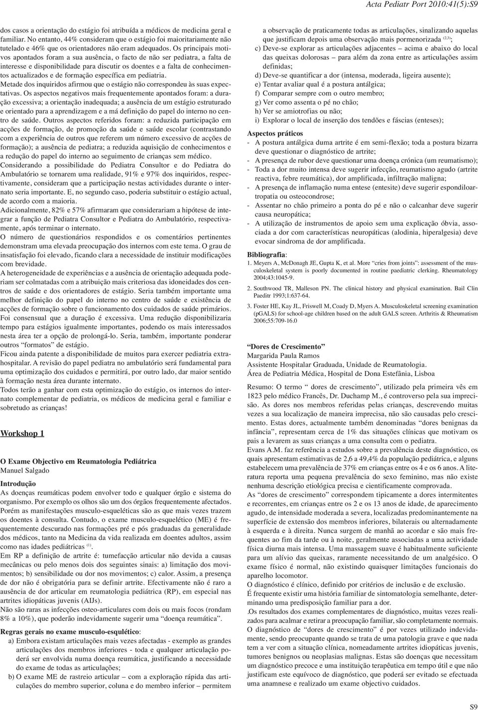 Os principais motivos apontados foram a sua ausência, o facto de não ser pediatra, a falta de interesse e disponibilidade para discutir os doentes e a falta de conhecimentos actualizados e de