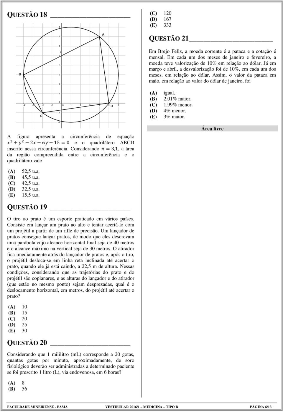 1,99% menor. 4% menor. 3% maior. A figura apresenta a circunferência de equação 26150 e o quadrilátero ABCD inscrito nessa circunferência.