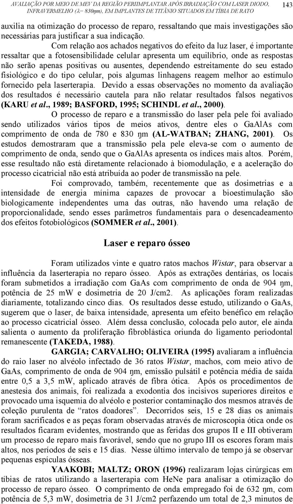 dependendo estreitamente do seu estado fisiológico e do tipo celular, pois algumas linhagens reagem melhor ao estímulo fornecido pela laserterapia.