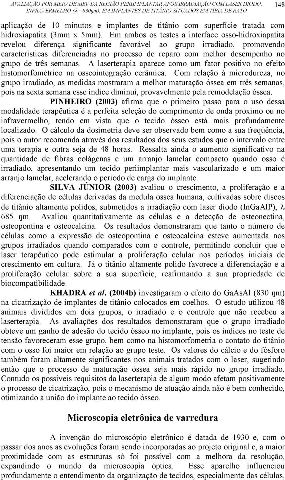 grupo de três semanas. A laserterapia aparece como um fator positivo no efeito histomorfométrico na osseointegração cerâmica.