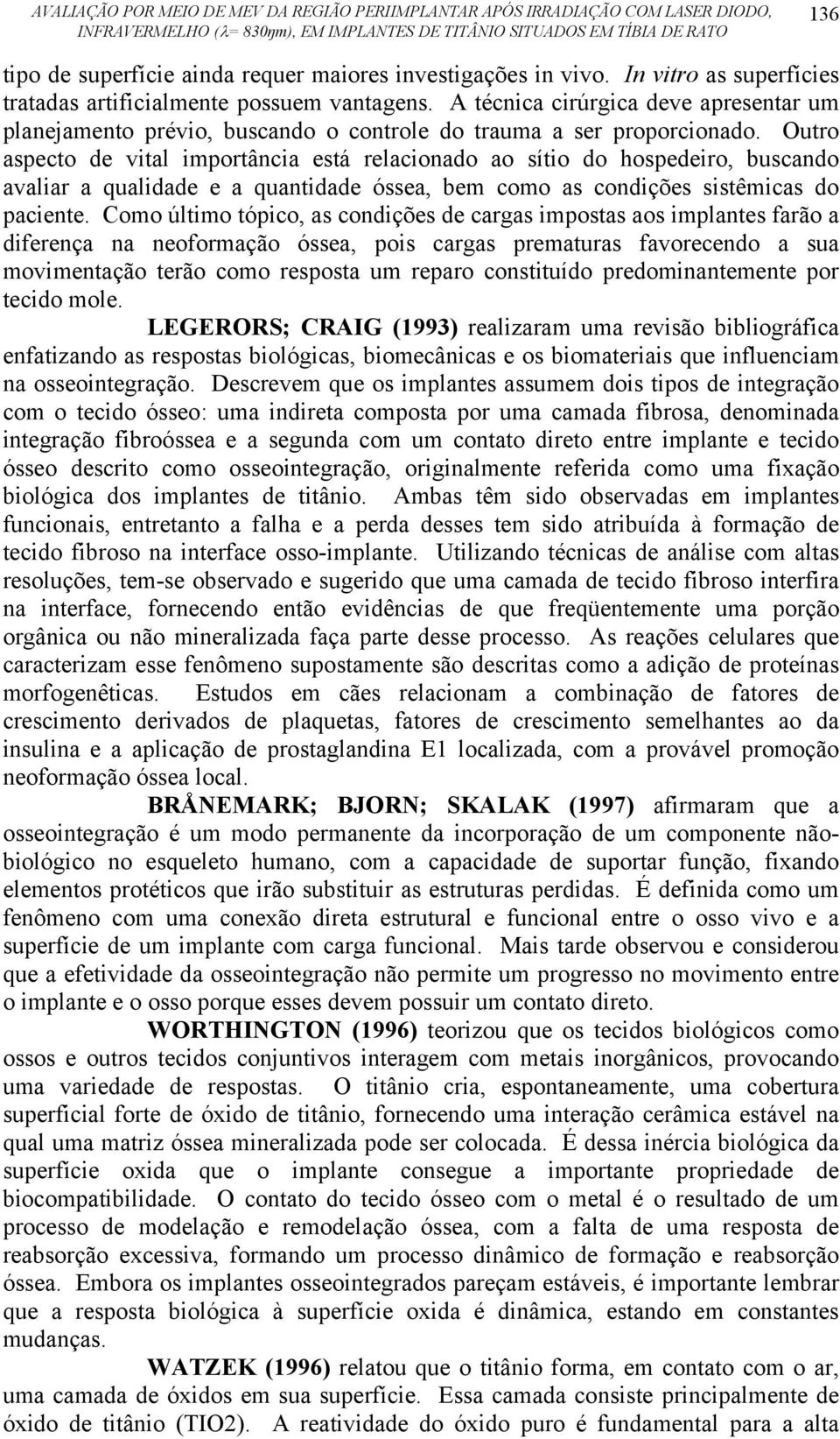 Outro aspecto de vital importância está relacionado ao sítio do hospedeiro, buscando avaliar a qualidade e a quantidade óssea, bem como as condições sistêmicas do paciente.