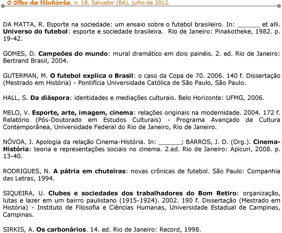 Dissertação (Mestrado em História) - Pontifícia Universidade Católica de São Paulo, São Paulo. HALL, S. Da diáspora: identidades e mediações culturais. Belo Horizonte: UFMG, 2006. MELO, V.