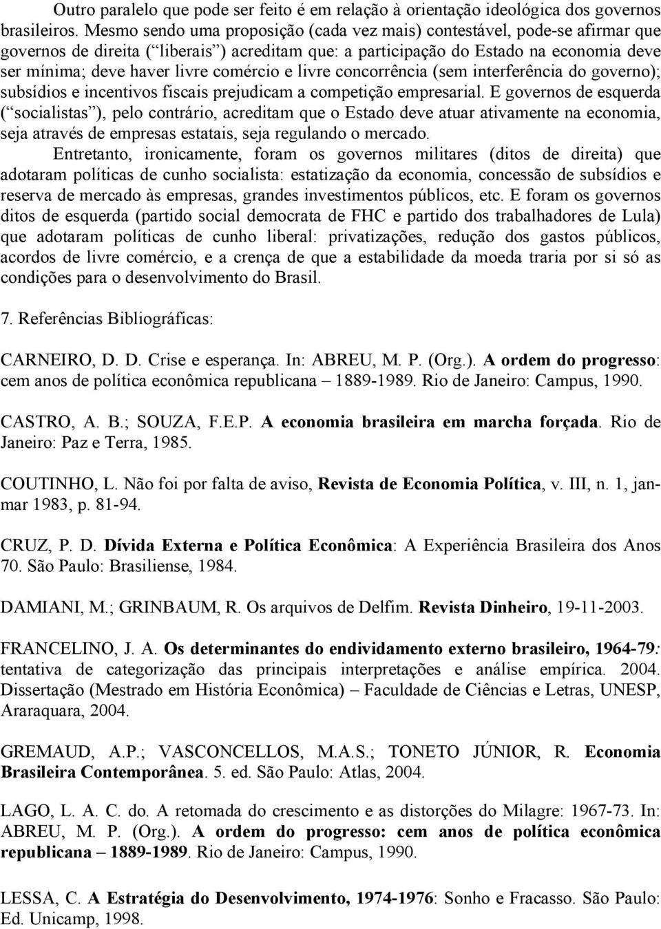 comércio e livre concorrência (sem interferência do governo); subsídios e incentivos fiscais prejudicam a competição empresarial.