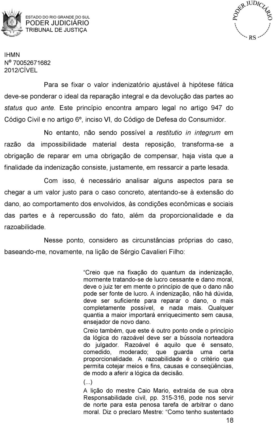 No entanto, não sendo possível a restitutio in integrum em razão da impossibilidade material desta reposição, transforma-se a obrigação de reparar em uma obrigação de compensar, haja vista que a