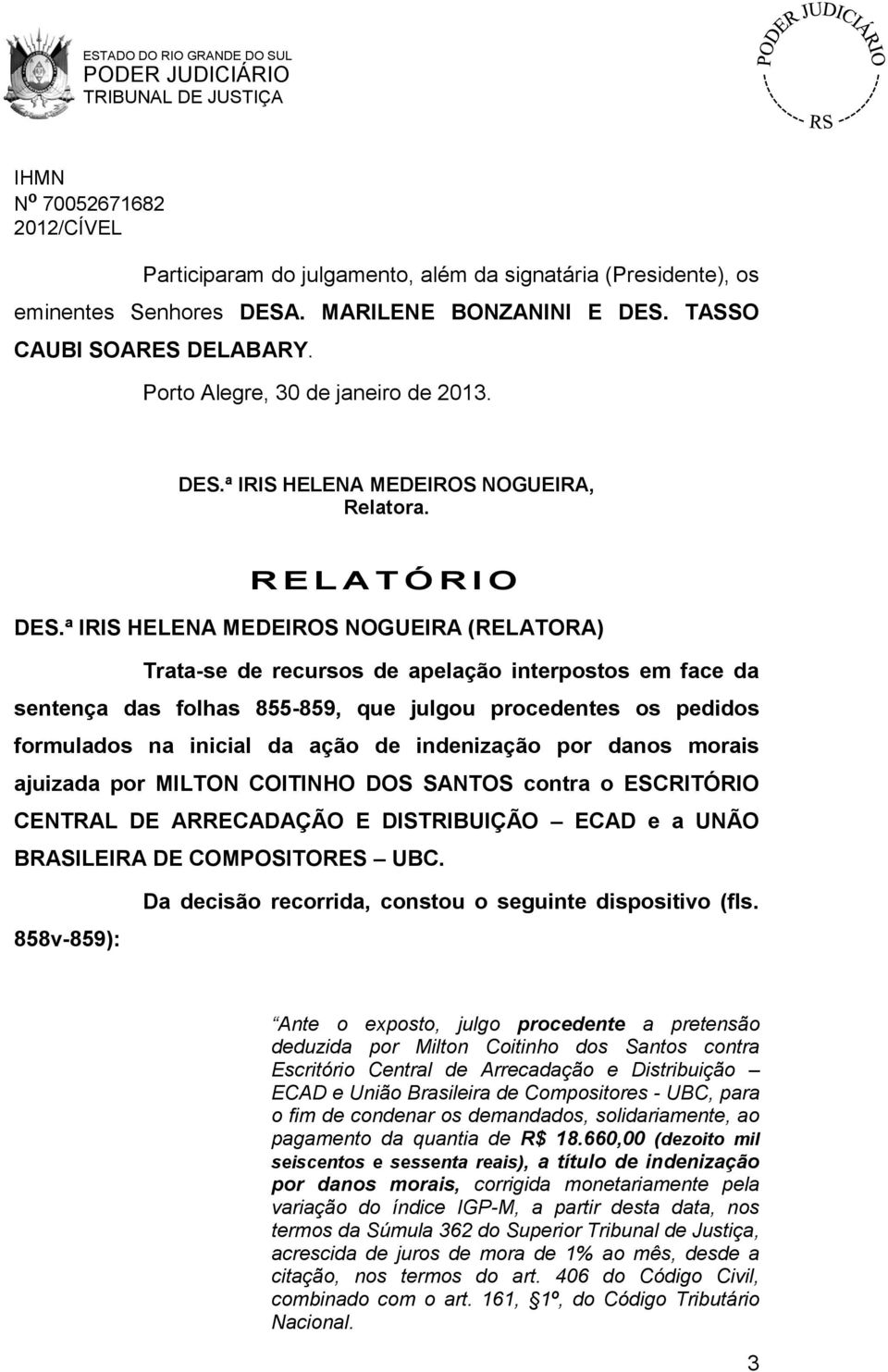 ª IRIS HELENA MEDEIROS NOGUEIRA (RELATORA) Trata-se de recursos de apelação interpostos em face da sentença das folhas 855-859, que julgou procedentes os pedidos formulados na inicial da ação de