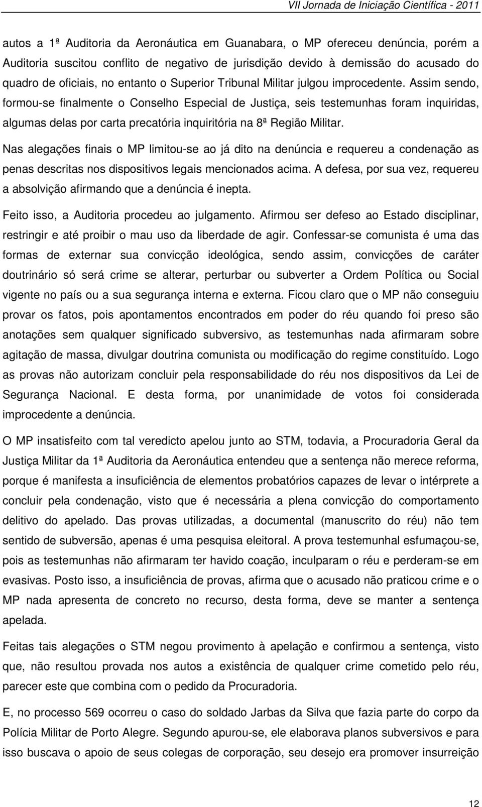 Assim sendo, formou-se finalmente o Conselho Especial de Justiça, seis testemunhas foram inquiridas, algumas delas por carta precatória inquiritória na 8ª Região Militar.