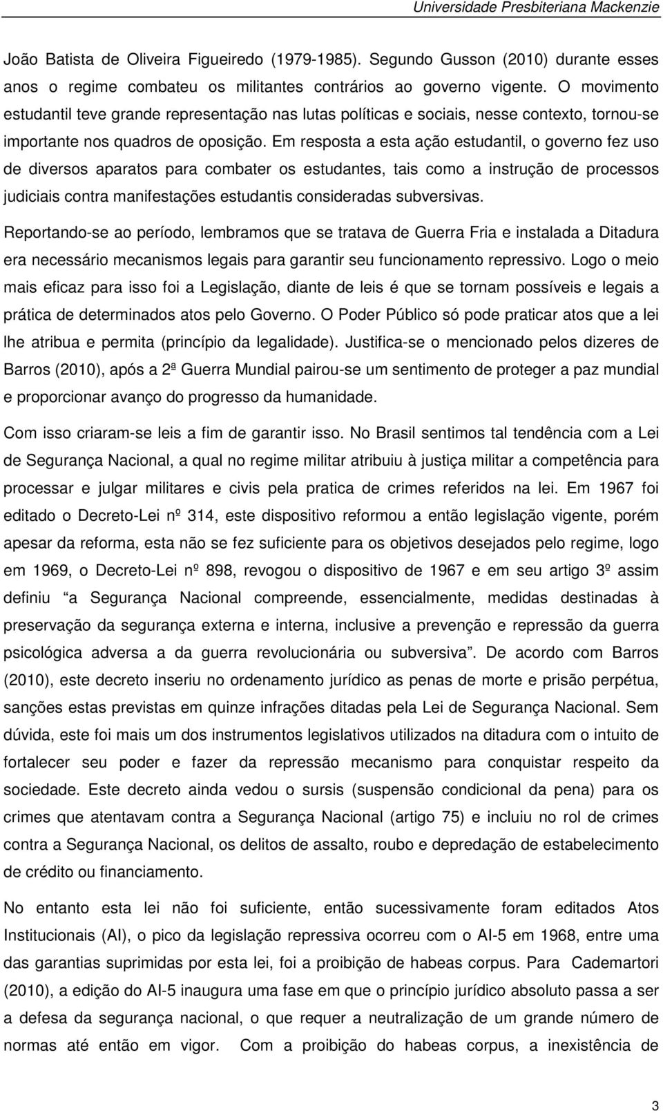 Em resposta a esta ação estudantil, o governo fez uso de diversos aparatos para combater os estudantes, tais como a instrução de processos judiciais contra manifestações estudantis consideradas