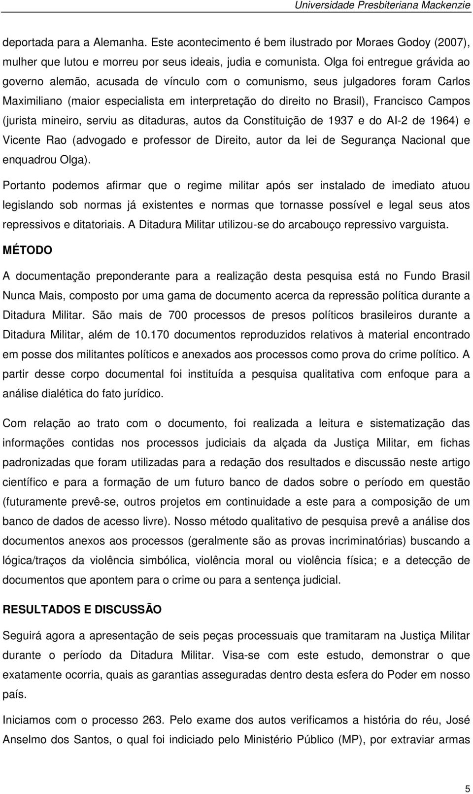 (jurista mineiro, serviu as ditaduras, autos da Constituição de 1937 e do AI-2 de 1964) e Vicente Rao (advogado e professor de Direito, autor da lei de Segurança Nacional que enquadrou Olga).