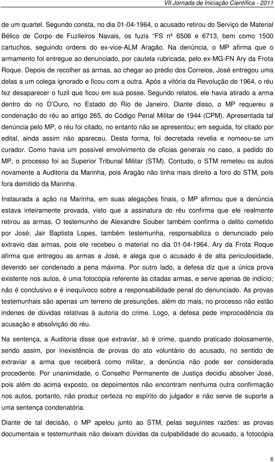 Aragão. Na denúncia, o MP afirma que o armamento foi entregue ao denunciado, por cautela rubricada, pelo ex-mg-fn Ary da Frota Roque.