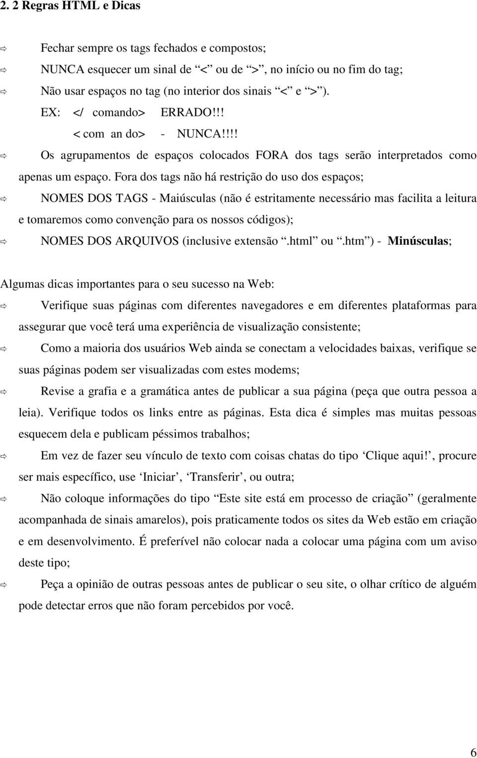 Fora dos tags não há restrição do uso dos espaços; NOMES DOS TAGS - Maiúsculas (não é estritamente necessário mas facilita a leitura e tomaremos como convenção para os nossos códigos); NOMES DOS