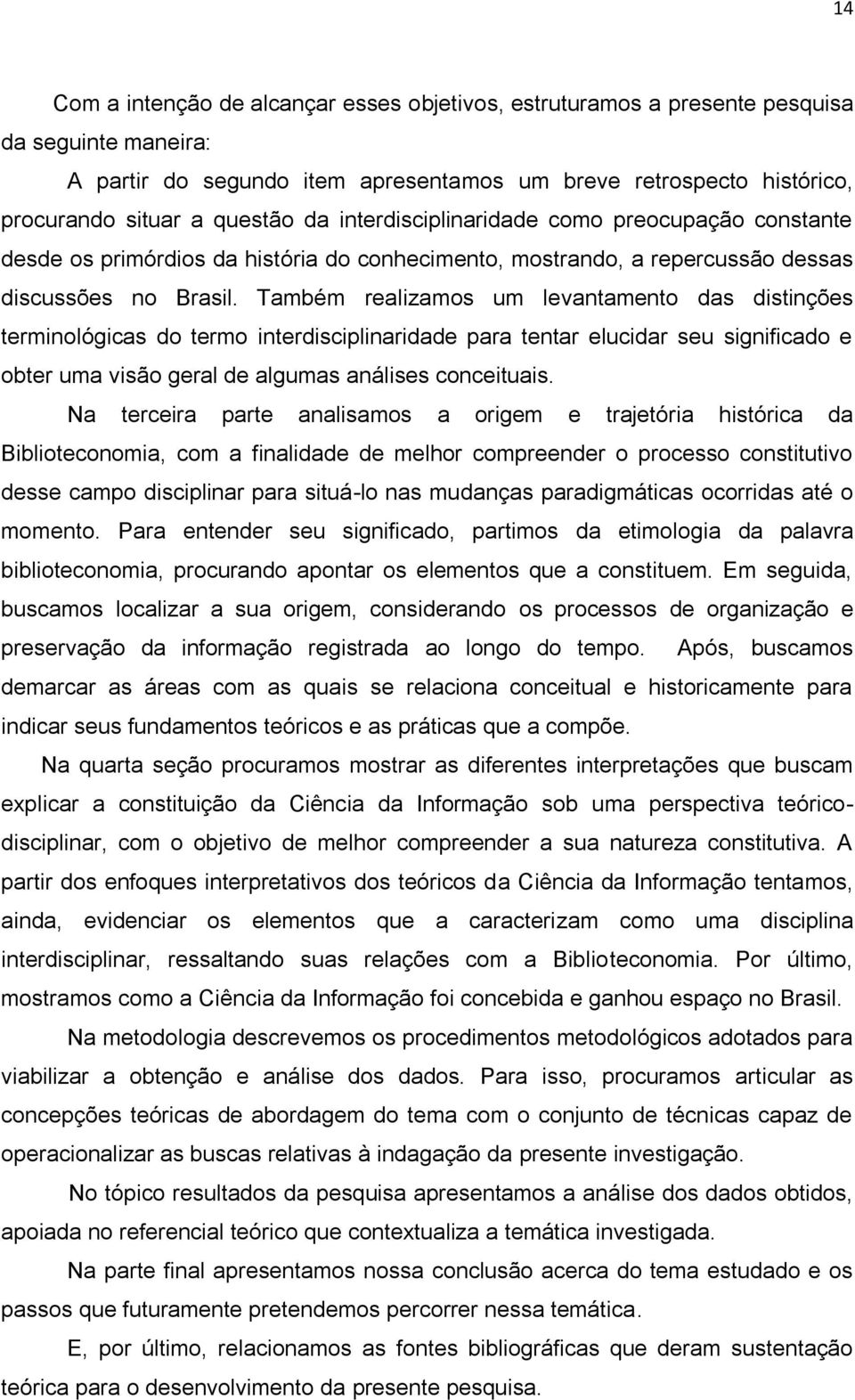 Também realizamos um levantamento das distinções terminológicas do termo interdisciplinaridade para tentar elucidar seu significado e obter uma visão geral de algumas análises conceituais.