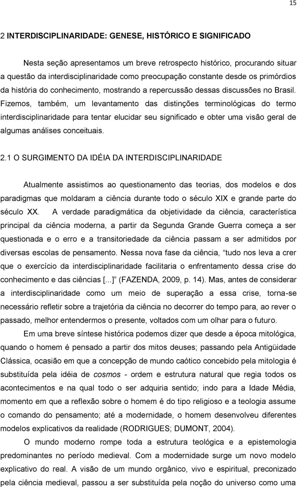 Fizemos, também, um levantamento das distinções terminológicas do termo interdisciplinaridade para tentar elucidar seu significado e obter uma visão geral de algumas análises conceituais. 2.