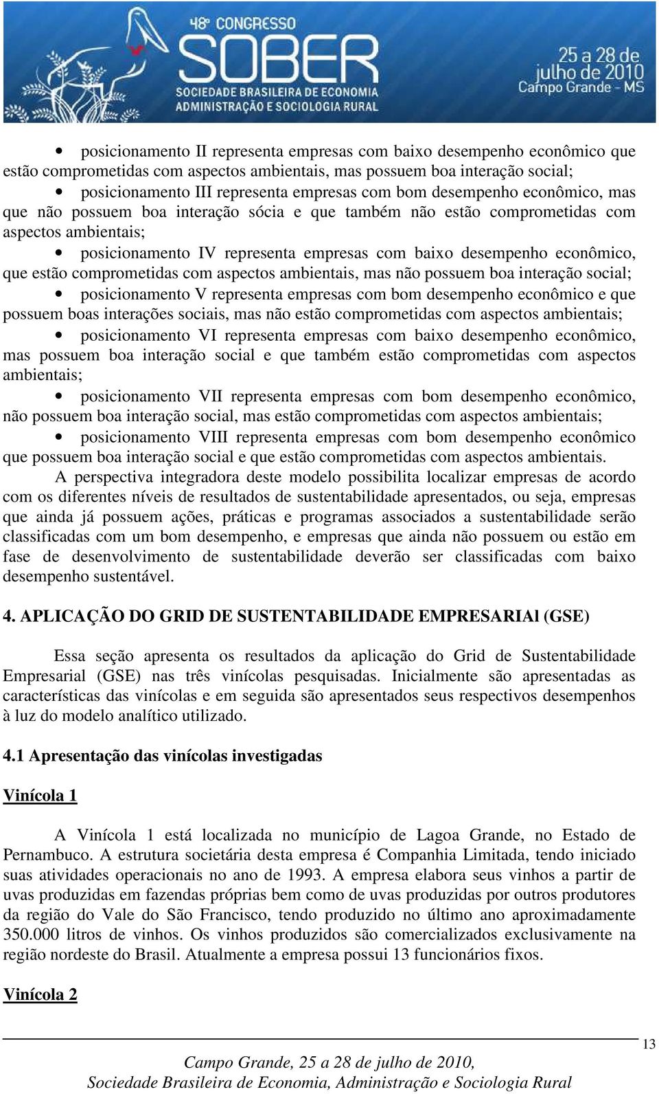 estão comprometidas com aspectos ambientais, mas não possuem boa interação social; posicionamento V representa empresas com bom desempenho econômico e que possuem boas interações sociais, mas não