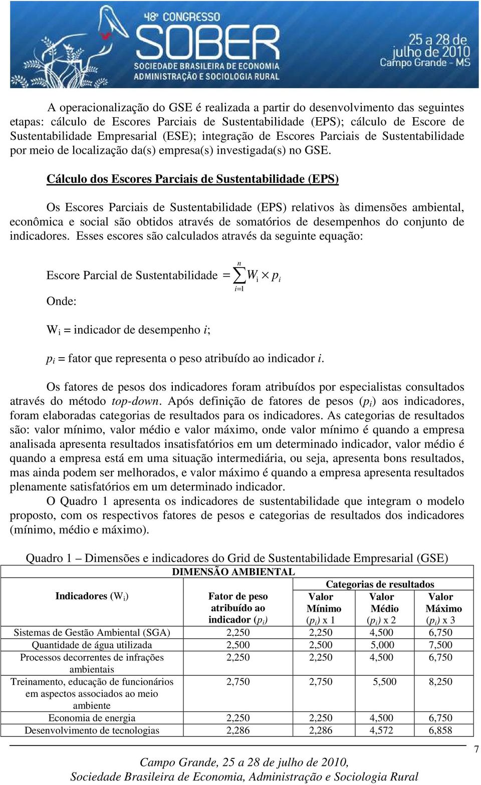 Cálculo dos Escores Parciais de Sustentabilidade (EPS) Os Escores Parciais de Sustentabilidade (EPS) relativos às dimensões ambiental, econômica e social são obtidos através de somatórios de