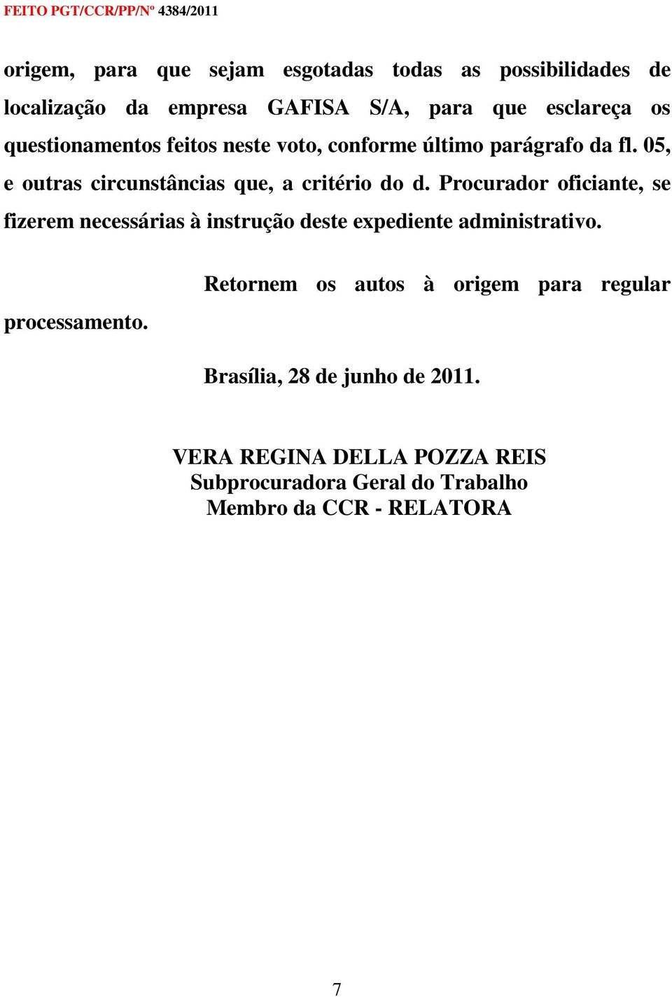 Procurador oficiante, se fizerem necessárias à instrução deste expediente administrativo. processamento.