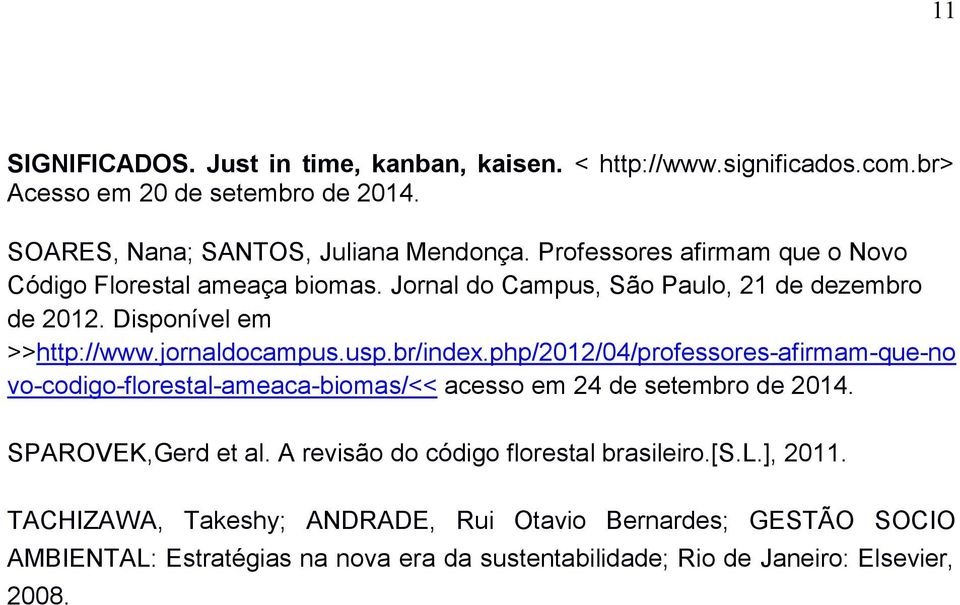 br/index.php/2012/04/professores-afirmam-que-no vo-codigo-florestal-ameaca-biomas/<< acesso em 24 de setembro de 2014. SPAROVEK,Gerd et al.