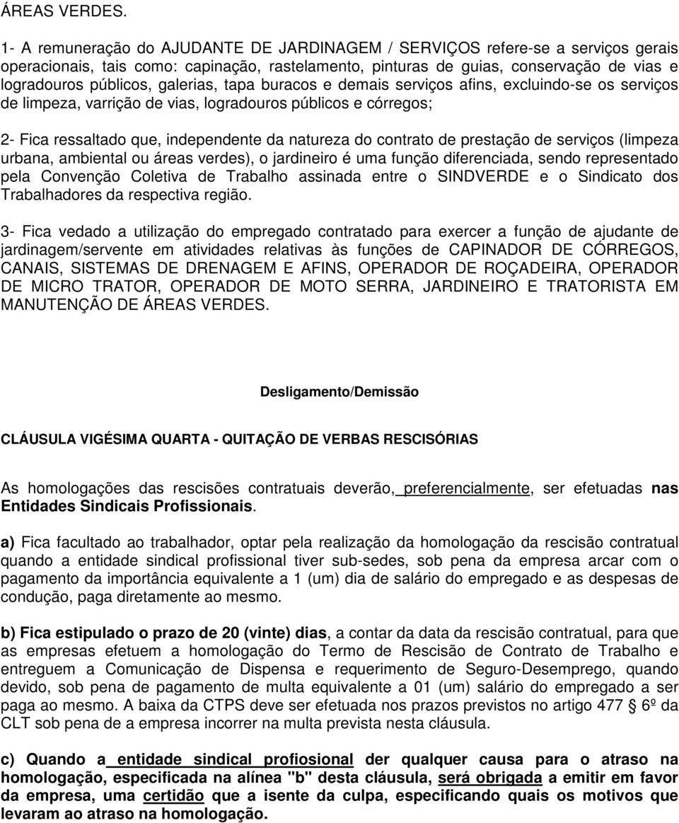 galerias, tapa buracos e demais serviços afins, excluindo-se os serviços de limpeza, varrição de vias, logradouros públicos e córregos; 2- Fica ressaltado que, independente da natureza do contrato de