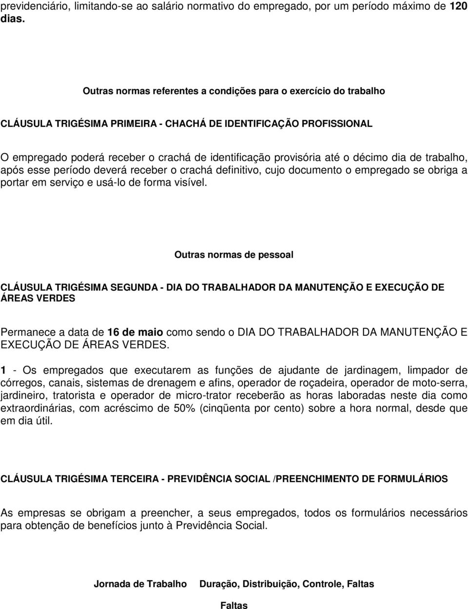 até o décimo dia de trabalho, após esse período deverá receber o crachá definitivo, cujo documento o empregado se obriga a portar em serviço e usá-lo de forma visível.