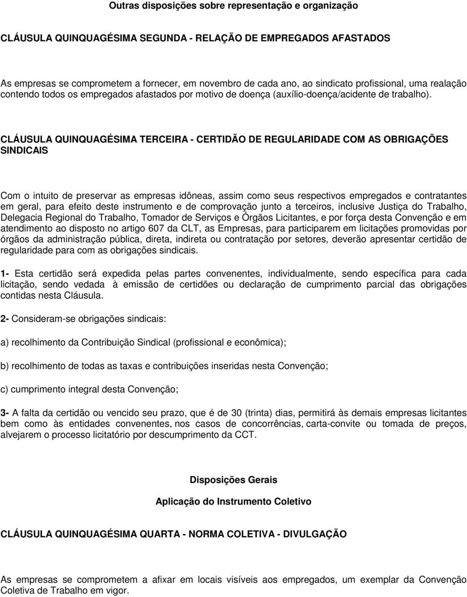 CLÁUSULA QUINQUAGÉSIMA TERCEIRA - CERTIDÃO DE REGULARIDADE COM AS OBRIGAÇÕES SINDICAIS Com o intuito de preservar as empresas idôneas, assim como seus respectivos empregados e contratantes em geral,