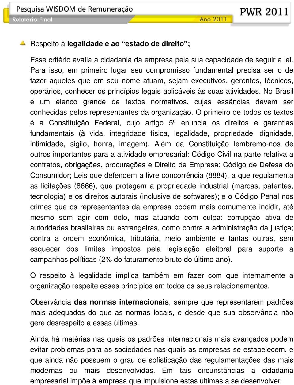 aplicáveis às suas atividades. No Brasil é um elenco grande de textos normativos, cujas essências devem ser conhecidas pelos representantes da organização.