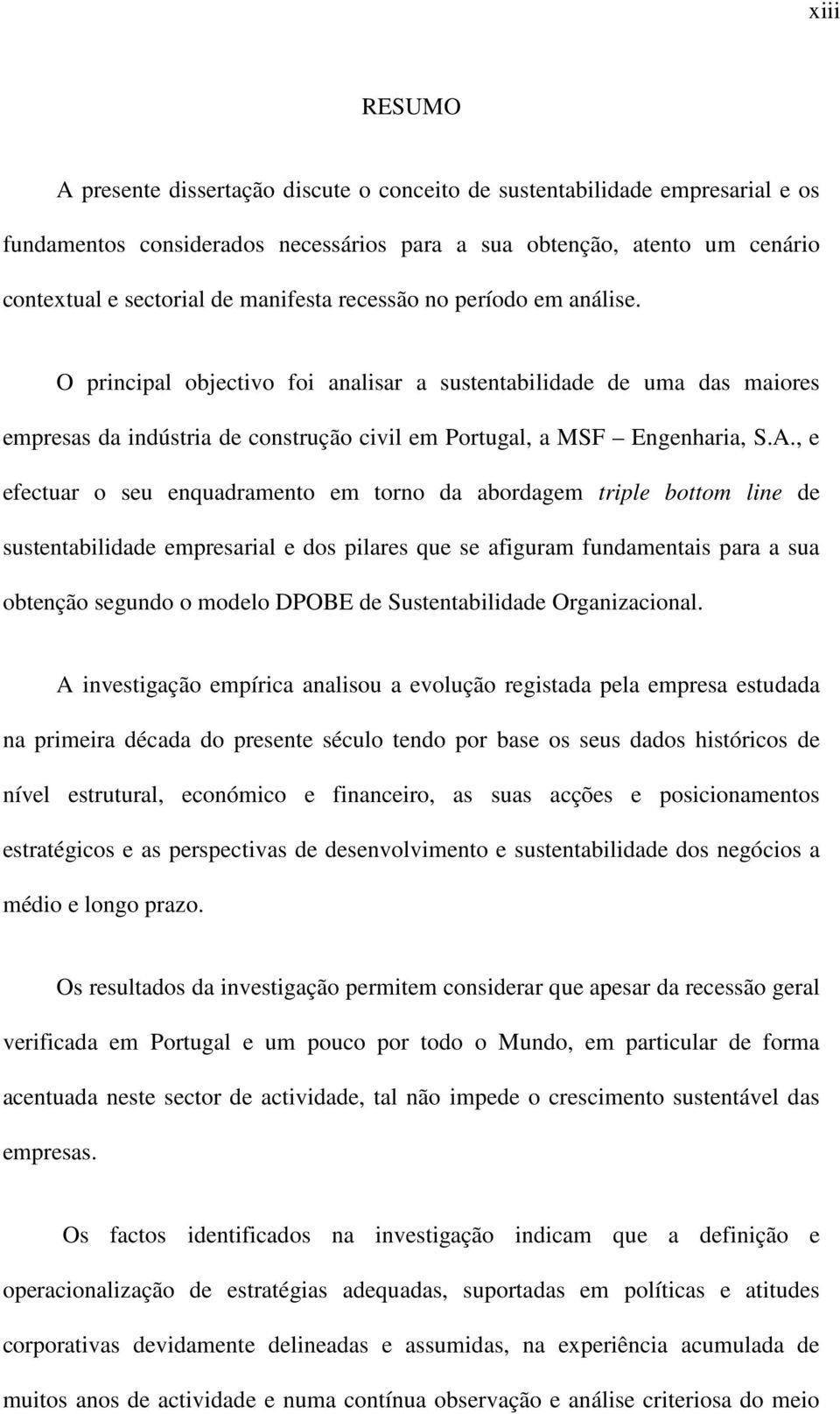 , e efectuar o seu enquadramento em torno da abordagem triple bottom line de sustentabilidade empresarial e dos pilares que se afiguram fundamentais para a sua obtenção segundo o modelo DPOBE de