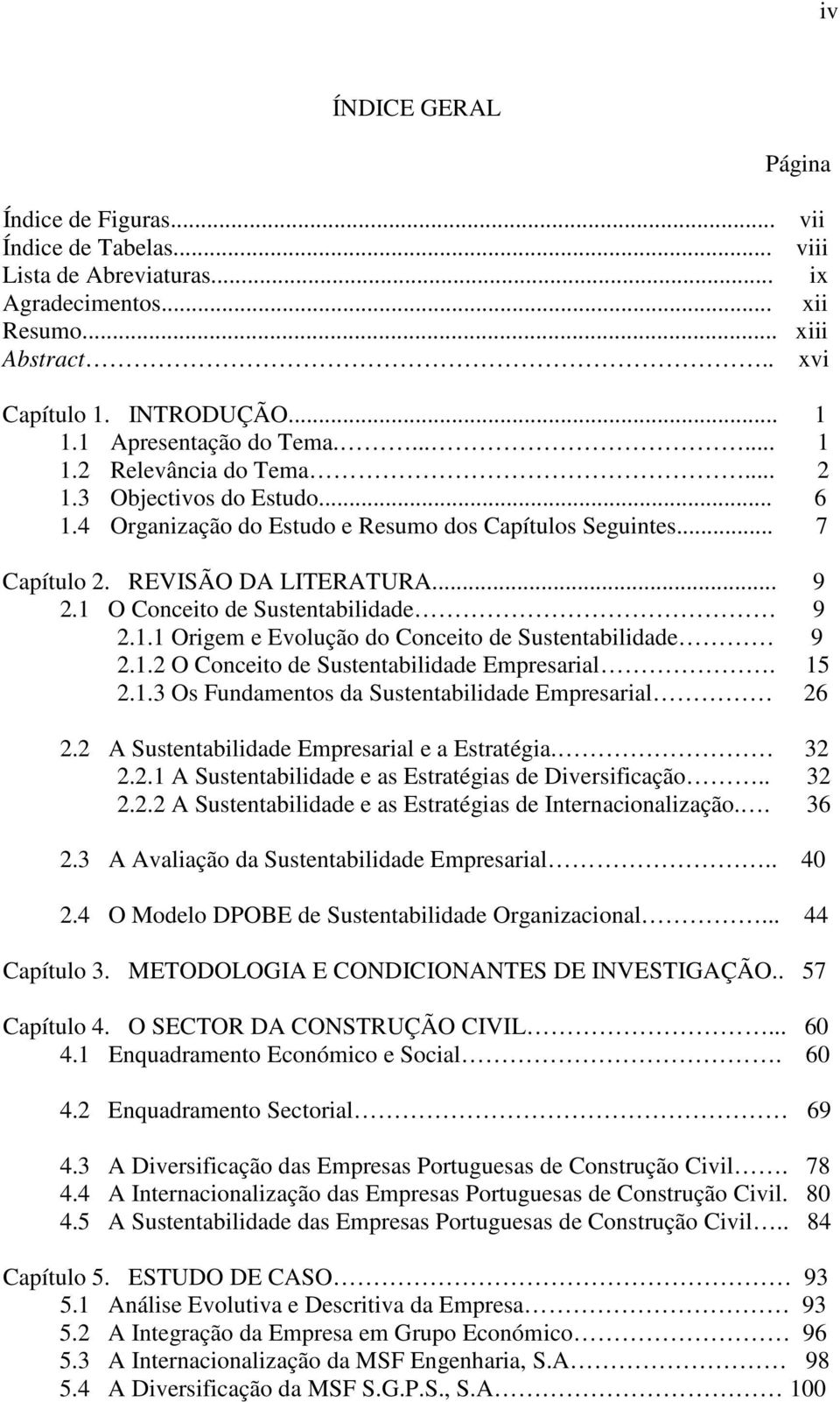 1 O Conceito de Sustentabilidade 9 2.1.1 Origem e Evolução do Conceito de Sustentabilidade 9 2.1.2 O Conceito de Sustentabilidade Empresarial. 15 2.1.3 Os Fundamentos da Sustentabilidade Empresarial 26 2.