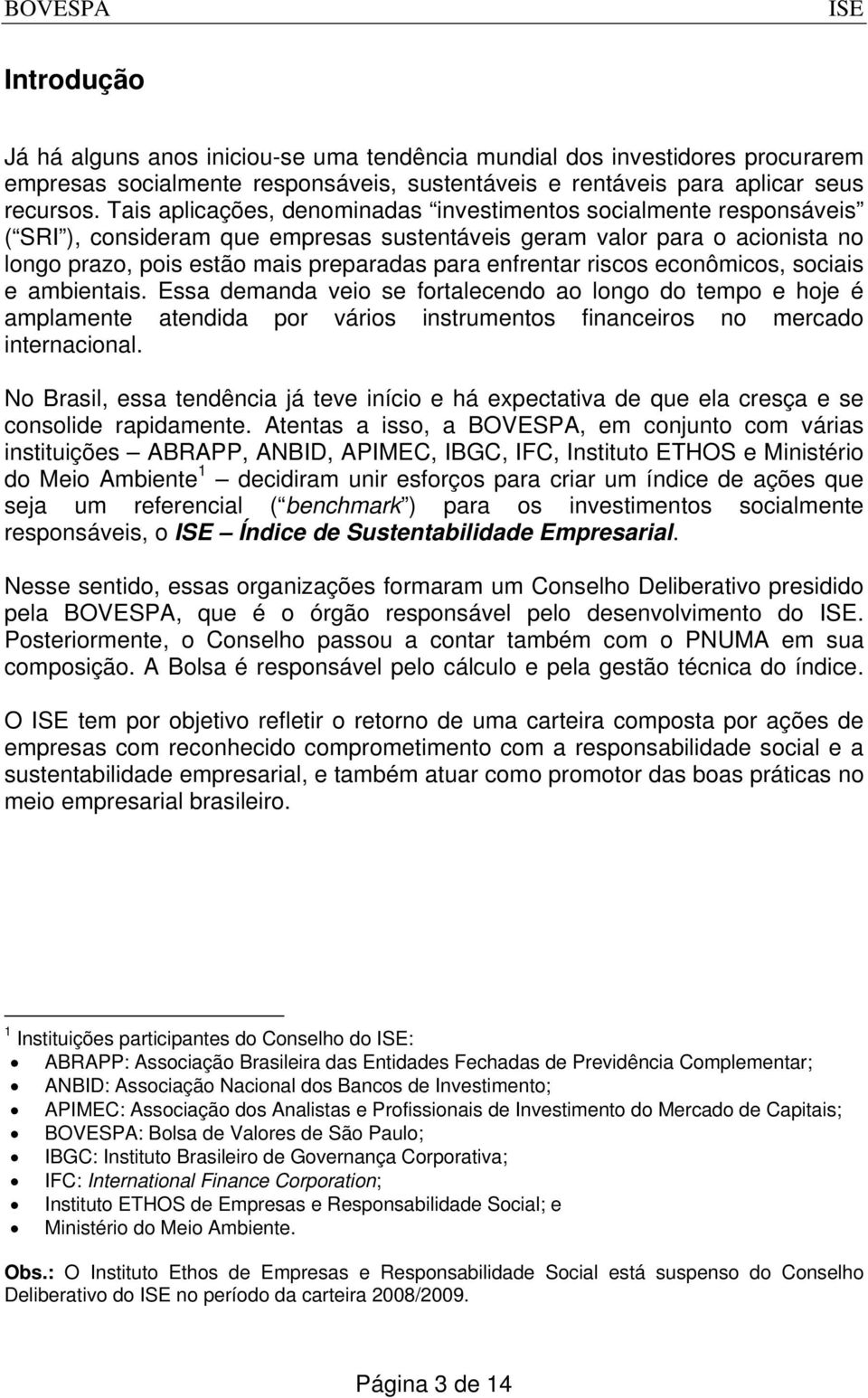 enfrentar riscos econômicos, sociais e ambientais. Essa demanda veio se fortalecendo ao longo do tempo e hoje é amplamente atendida por vários instrumentos financeiros no mercado internacional.