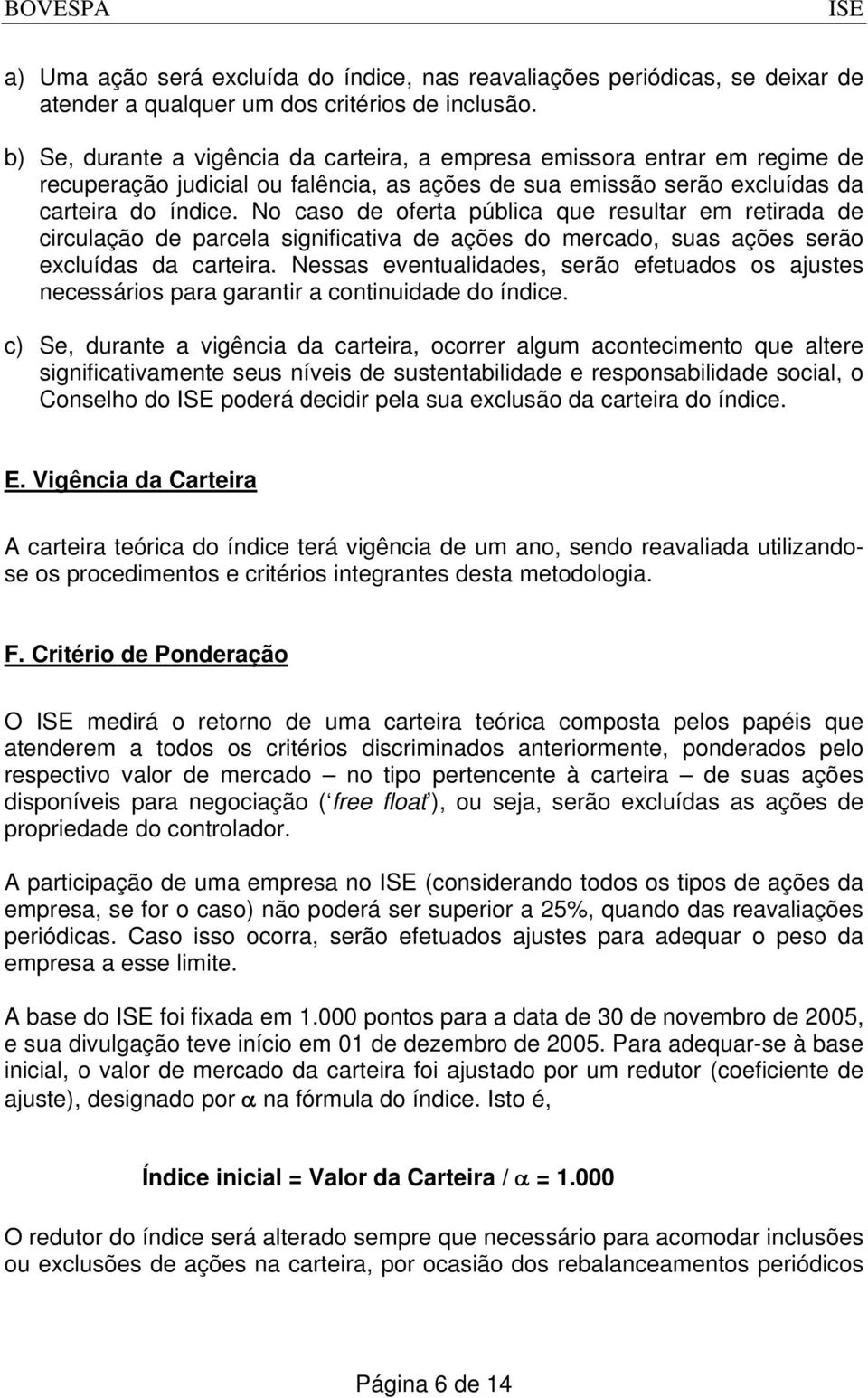 No caso de oferta pública que resultar em retirada de circulação de parcela significativa de ações do mercado, suas ações serão excluídas da carteira.