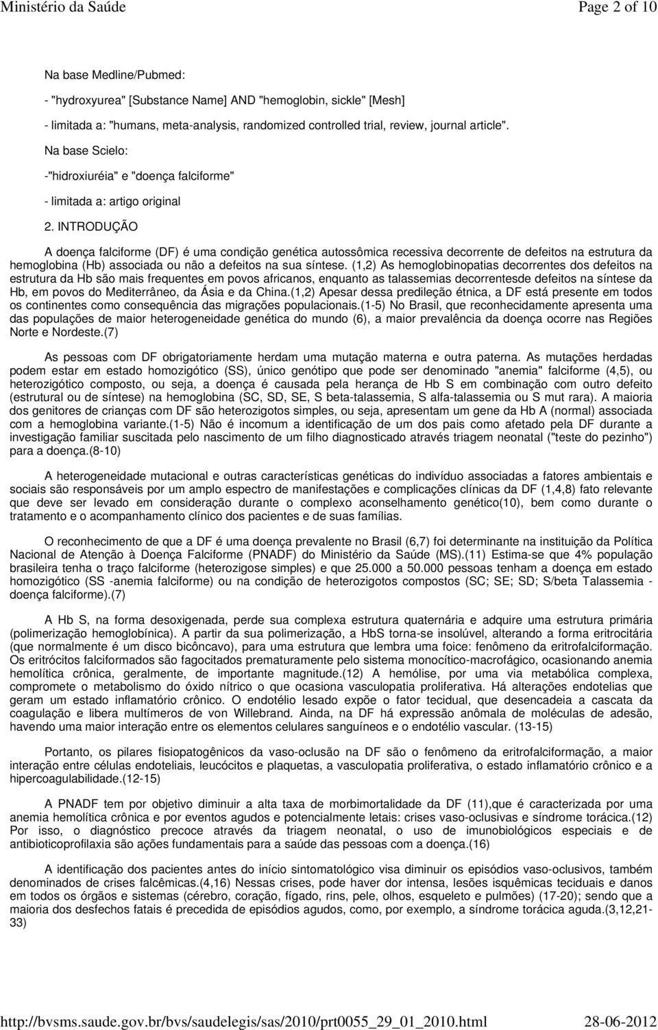 INTRODUÇÃO A doença falciforme (DF) é uma condição genética autossômica recessiva decorrente de defeitos na estrutura da hemoglobina (Hb) associada ou não a defeitos na sua síntese.