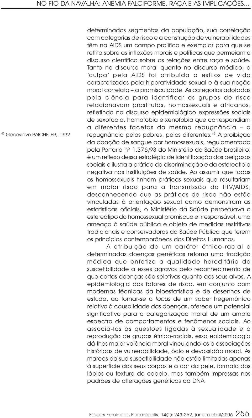 e políticas que permeiam o discurso científico sobre as relações entre raça e saúde.