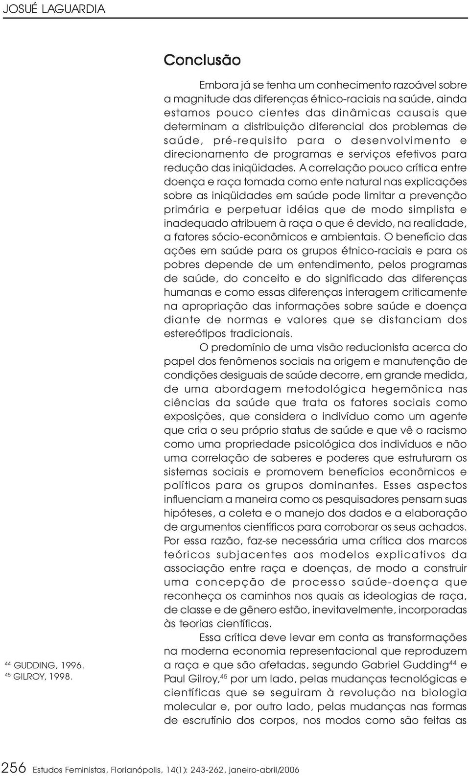 problemas de saúde, pré-requisito para o desenvolvimento e direcionamento de programas e serviços efetivos para redução das iniqüidades.