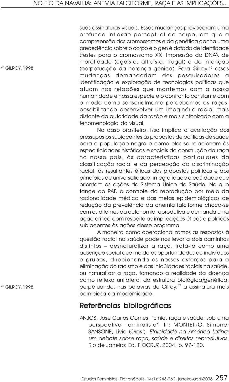 o cromossomo XX, impressão do DNA), de moralidade (egoísta, altruísta, frugal) e de intenção (perpetuação da herança gênica).