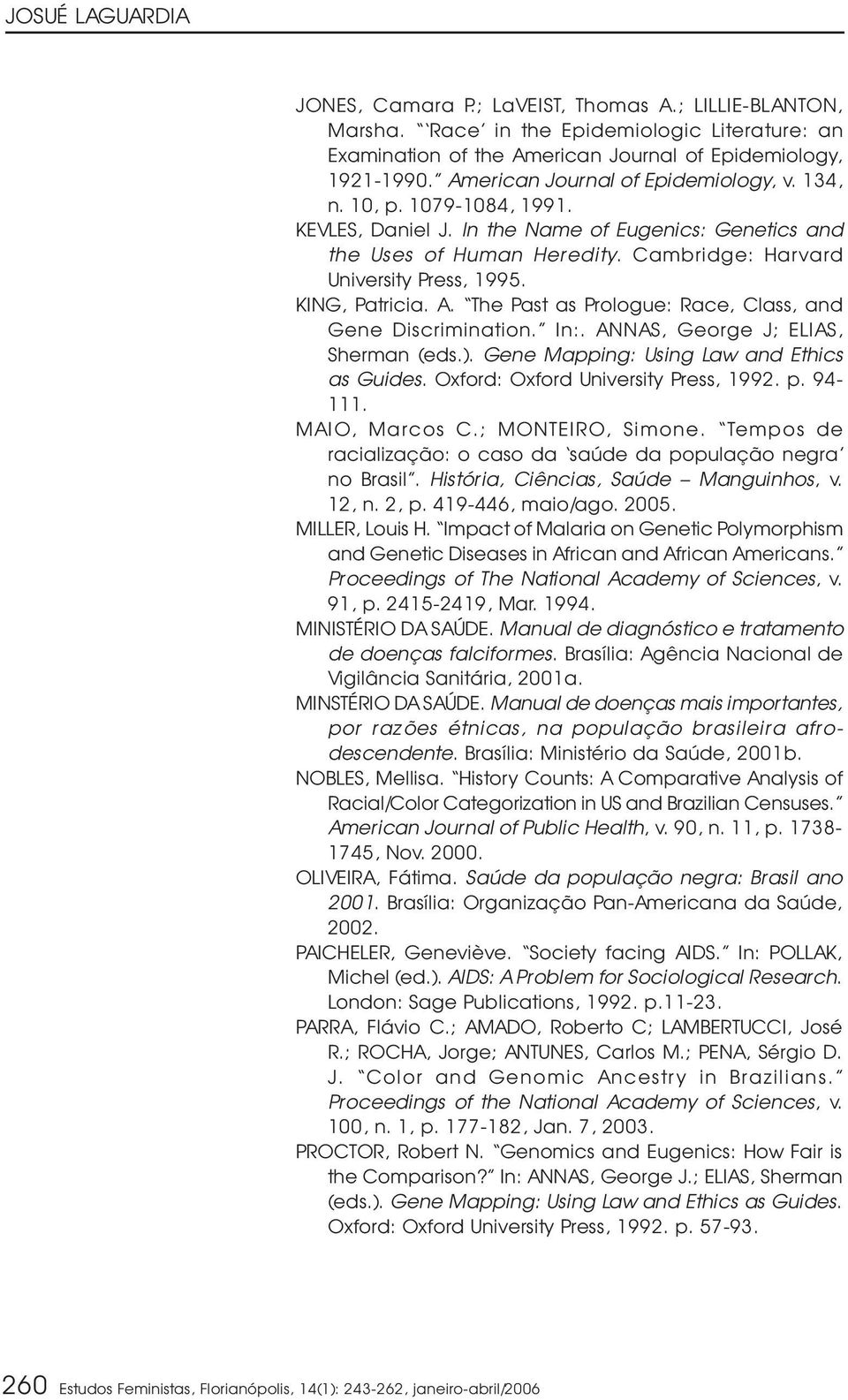 KING, Patricia. A. The Past as Prologue: Race, Class, and Gene Discrimination. In:. ANNAS, George J; ELIAS, Sherman (eds.). Gene Mapping: Using Law and Ethics as Guides.