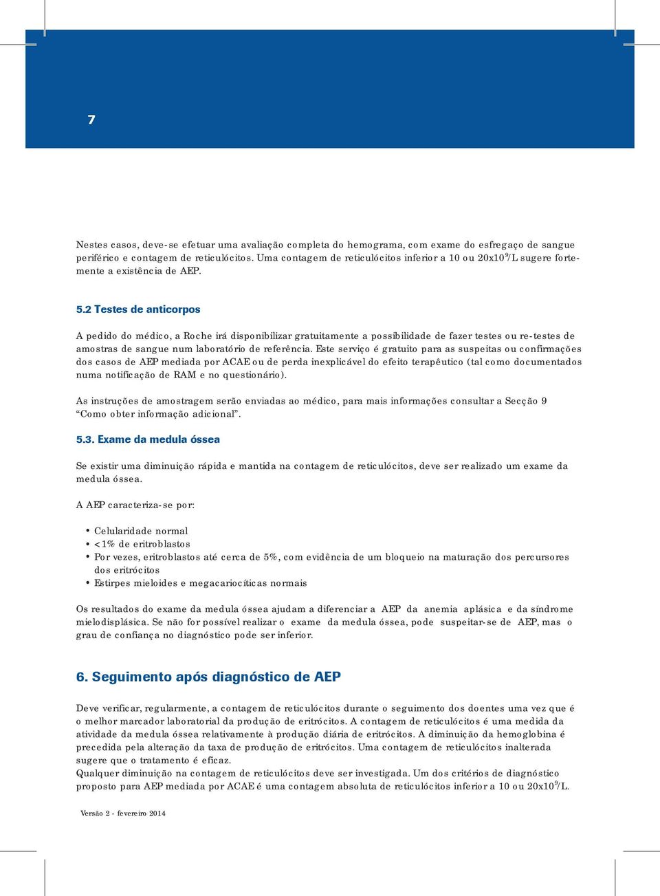 2 Testes de anticorpos A pedido do médico, a Roche irá disponibilizar gratuitamente a possibilidade de fazer testes ou re-testes de amostras de sangue num laboratório de referência.