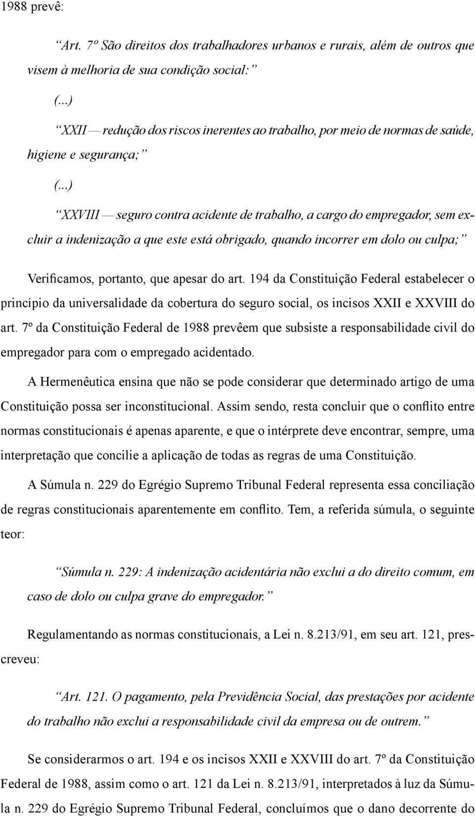 ..) XXVIII seguro contra acidente de trabalho, a cargo do empregador, sem excluir a indenização a que este está obrigado, quando incorrer em dolo ou culpa; Verificamos, portanto, que apesar do art.