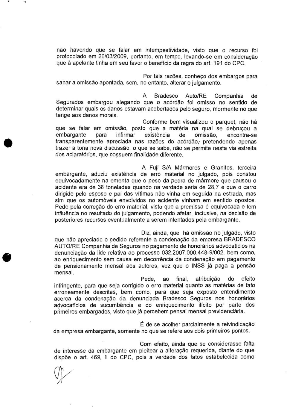 A Bradesco Auto/RE Companhia de Segurados embargou alegando que o acórdão foi omisso no sentido de determinar quais os danos estavam acobertados pelo seguro, mormente no que tange aos danos morais.