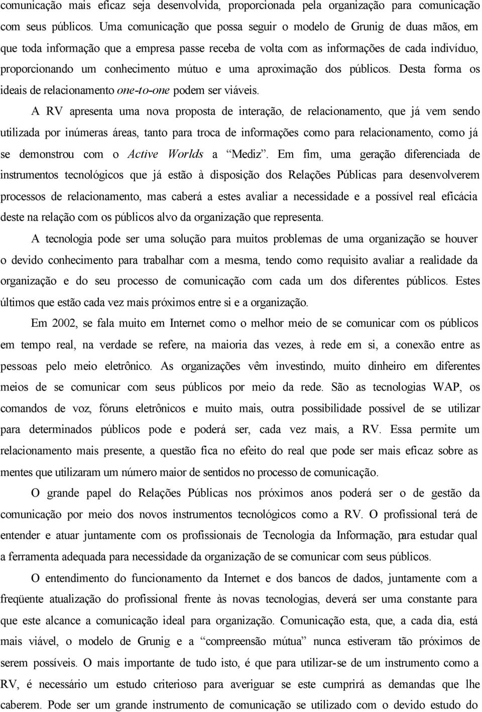 e uma aproximação dos públicos. Desta forma os ideais de relacionamento one-to-one podem ser viáveis.