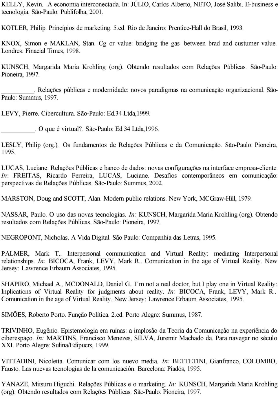 KUNSCH, Margarida Maria Krohling (org). Obtendo resultados com Relações Públicas. São-Paulo: Pioneira, 1997.. Relações públicas e modernidade: novos paradigmas na comunicação organizacional.