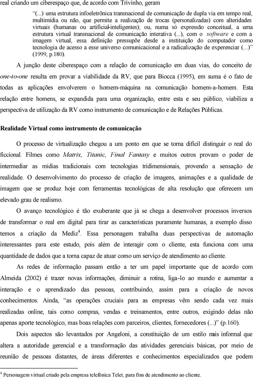 artificial-inteligentes); ou, numa só expressão conceitual, a uma estrutura virtual transnacional de comunicação interativa (.