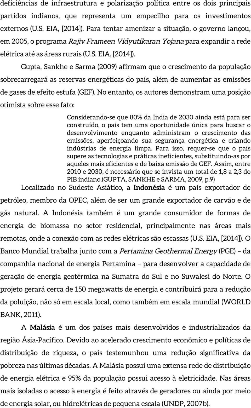 Gupta, Sankhe e Sarma (2009) afirmam que o crescimento da população sobrecarregará as reservas energéticas do país, além de aumentar as emissões de gases de efeito estufa (GEF).