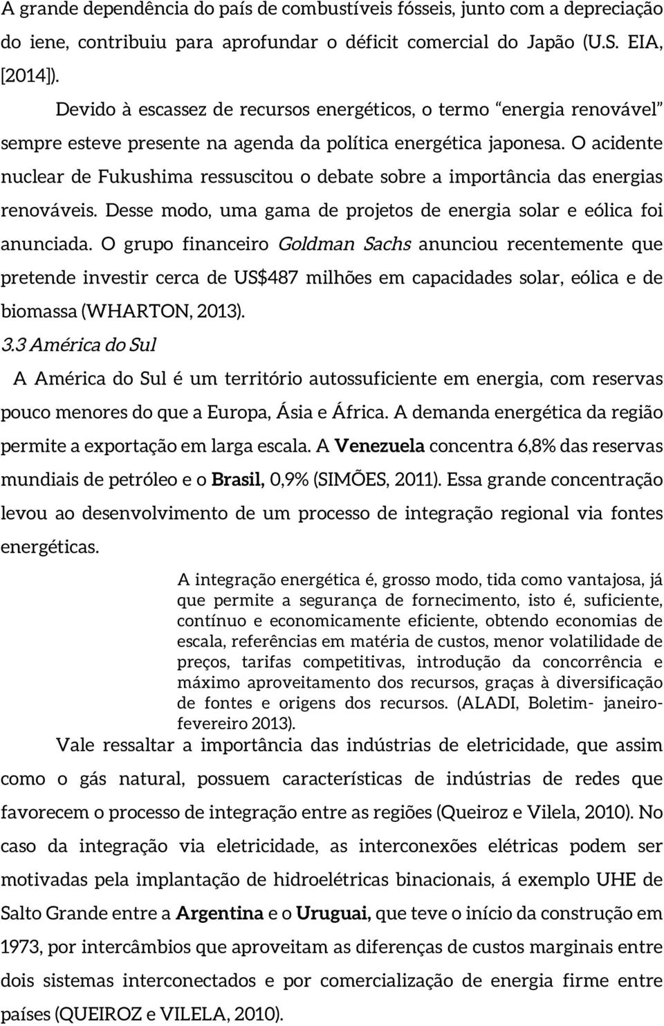 O acidente nuclear de Fukushima ressuscitou o debate sobre a importância das energias renováveis. Desse modo, uma gama de projetos de energia solar e eólica foi anunciada.